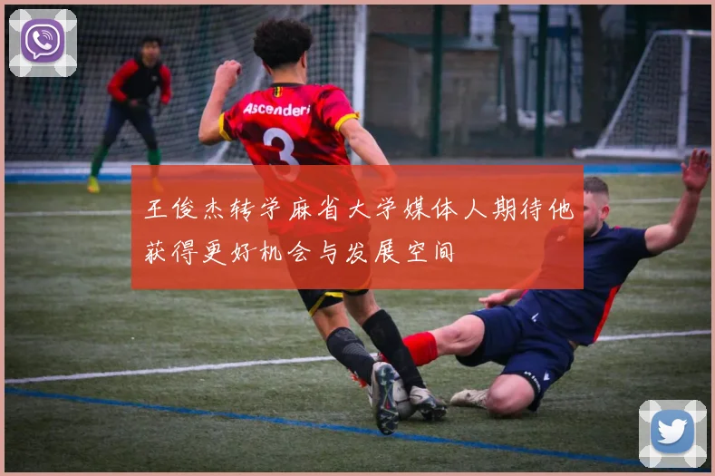 王俊杰转学麻省大学媒体人期待他获得更好机会与发展空间