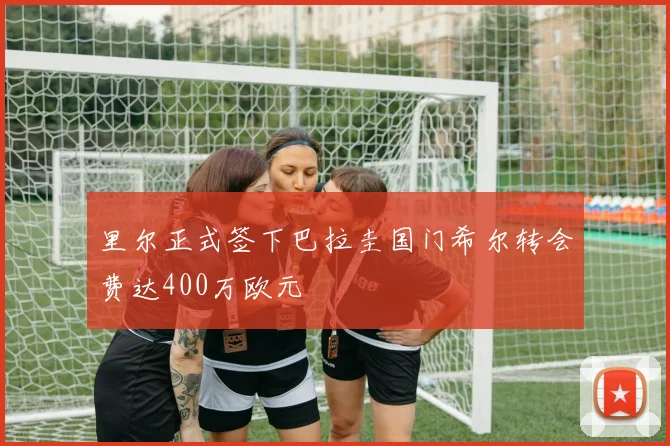 里尔正式签下巴拉圭国门希尔转会费达400万欧元